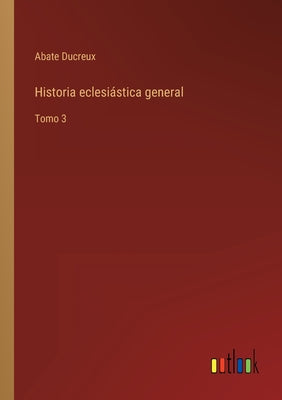 Historia eclesiástica general: Tomo 3