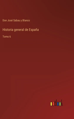 Historia general de España: Tomo 6