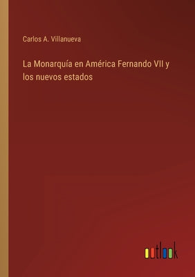 La Monarquía en América Fernando VII y los nuevos estados