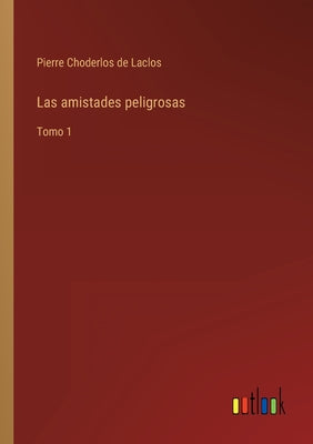 Las amistades peligrosas: Tomo 1