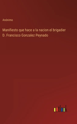 Manifiesto que hace a la nacion el brigadier D. Francisco Gonzalez Peynado