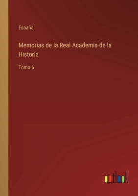 Memorias de la Real Academia de la Historia: Tomo 6