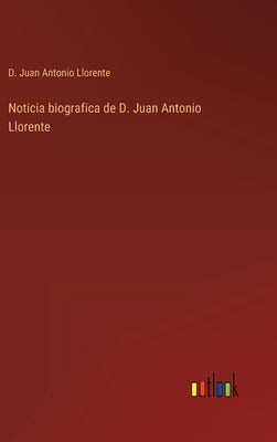 Noticia biografica de D. Juan Antonio Llorente