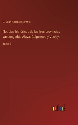 Noticias históricas de las tres provincias vascongadas Alava, Guipuzcoa y Vizcaya: Tomo 3