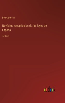 Novísima recopilacion de las leyes de España: Tomo 4