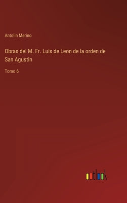 Obras del M. Fr. Luis de Leon de la orden de San Agustin: Tomo 6