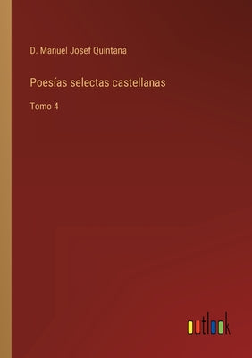 Poesías selectas castellanas: Tomo 4