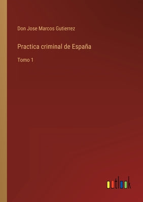 Practica criminal de España: Tomo 1