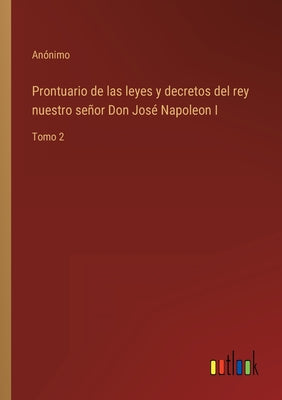 Prontuario de las leyes y decretos del rey nuestro señor Don José Napoleon I: Tomo 2