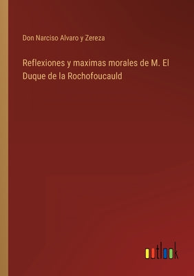 Reflexiones y maximas morales de M. El Duque de la Rochofoucauld