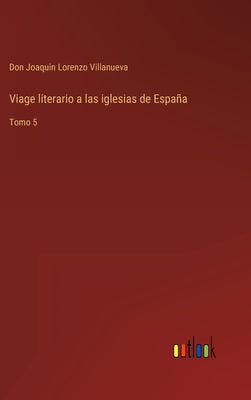 Viage literario a las iglesias de España: Tomo 5