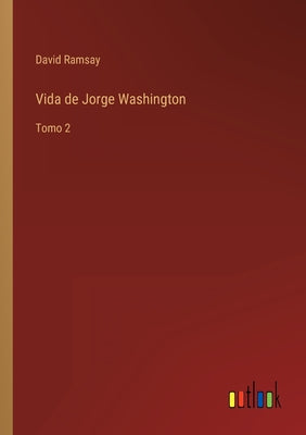 Vida de Jorge Washington: Tomo 2