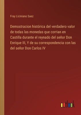 Demostracion histórica del verdadero valor de todas las monedas que corrian en Castilla durante el reynado del señor Don Enrique III, Y de su correspo