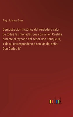 Demostracion histórica del verdadero valor de todas las monedas que corrian en Castilla durante el reynado del señor Don Enrique III, Y de su correspo