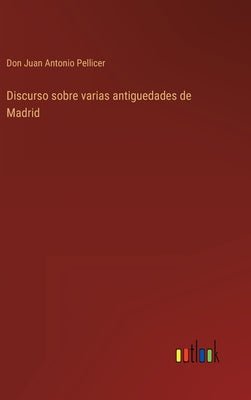 Discurso sobre varias antiguedades de Madrid