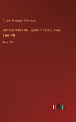 Historia crítica de España, y de la cultura española: Tomo 10