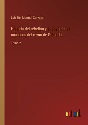 Historia del rebelión y castigo de los moriscos del reyno de Granada: Tomo 2