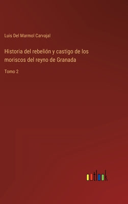 Historia del rebelión y castigo de los moriscos del reyno de Granada: Tomo 2