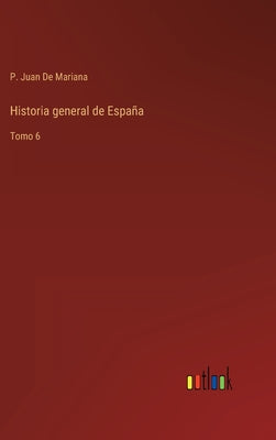 Historia general de España: Tomo 6