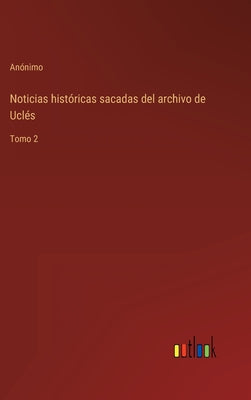 Noticias históricas sacadas del archivo de Uclés: Tomo 2