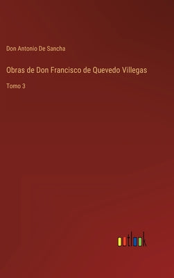 Obras de Don Francisco de Quevedo Villegas: Tomo 3