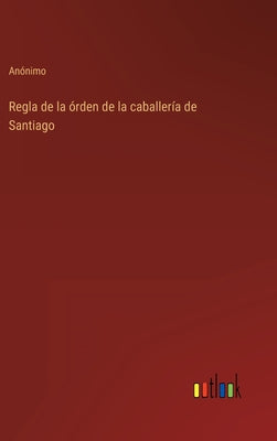 Regla de la órden de la caballería de Santiago