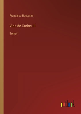 Vida de Carlos III: Tomo 1