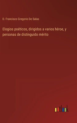 Elogios poéticos, dirigidos a varios héroe, y personas de distinguido mérito