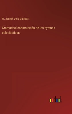 Gramatical construcción de los hymnos eclesiásticos