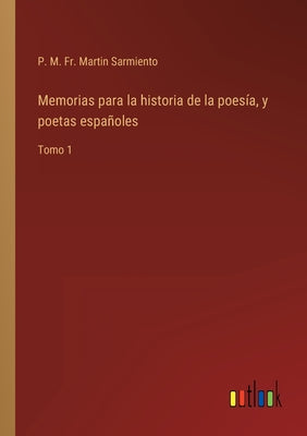 Memorias para la historia de la poesía, y poetas españoles: Tomo 1