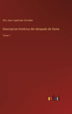 Descripcion histórica del obispado de Osma: Tomo 1