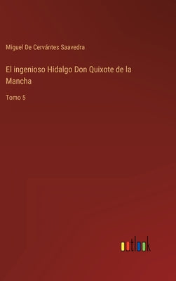 El ingenioso Hidalgo Don Quixote de la Mancha: Tomo 5