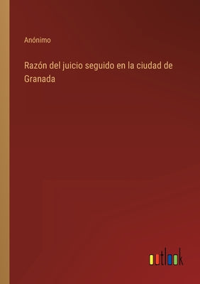 Razón del juicio seguido en la ciudad de Granada