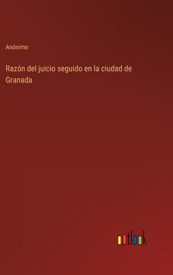 Razón del juicio seguido en la ciudad de Granada