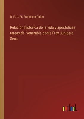 Relación histórica de la vida y apostólicas tareas del venerable padre Fray Junipero Serra