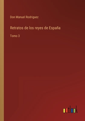 Retratos de los reyes de España: Tomo 3