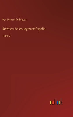 Retratos de los reyes de España: Tomo 3