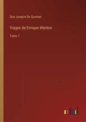 Viages de Enrique Wanton: Tomo 1