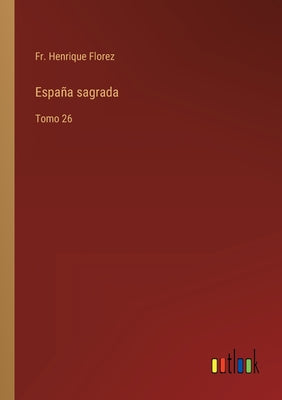 España sagrada: Tomo 26