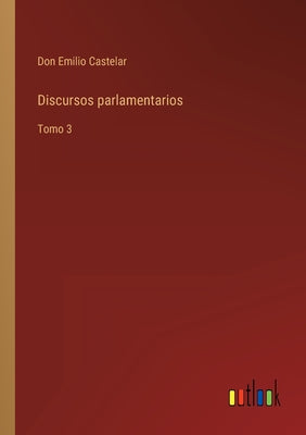 Discursos parlamentarios: Tomo 3