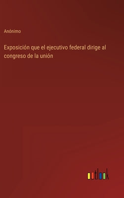 Exposición que el ejecutivo federal dirige al congreso de la unión