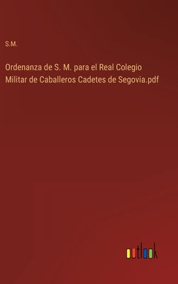 Ordenanza de S. M. para el Real Colegio Militar de Caballeros Cadetes de Segovia.pdf