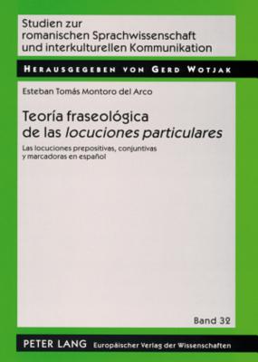 Teoría Fraseológica de Las «Locuciones Particulares»: Las Locuciones Prepositivas, Conjuntivas Y Marcadoras En Español = Teoria Fraseologica de Las Lo