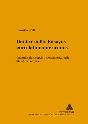 Dante criollo. Ensayos euro-latinoamericanos: Capítulos de recepción iberoamericana de literatura europea = Dante Criollo. Ensayos Euro-Latinoamerican