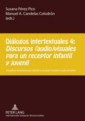 Diálogos intertextuales 4: - Discursos (audio)visuales para un receptor infantil y juvenil: Estudios de literatura infantil y juvenil: medios aud