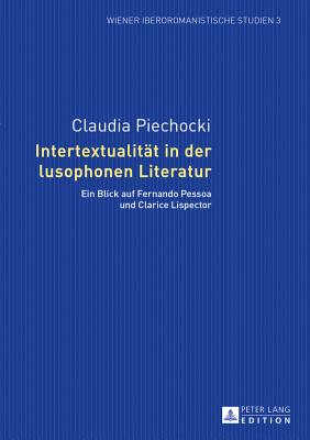 Intertextualitaet in der lusophonen Literatur: Ein Blick auf Fernando Pessoa und Clarice Lispector