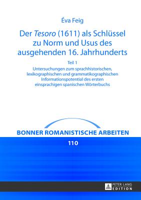 Der «Tesoro» (1611) ALS Schluessel Zu Norm Und Usus Des Ausgehenden 16. Jahrhunderts: Untersuchungen Zum Sprachhistorischen, Lexikographischen Und Gra