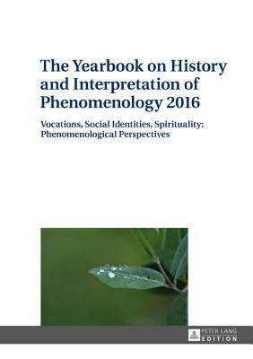 The Yearbook on History and Interpretation of Phenomenology 2016: Vocations, Social Identities, Spirituality: Phenomenological Perspectives