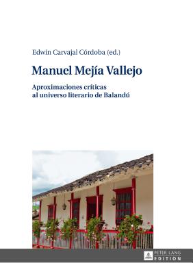 Manuel Mejía Vallejo: Aproximaciones críticas al universo literario de Balandú