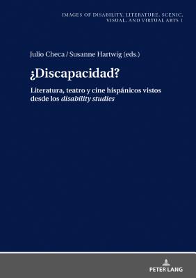 ¿Discapacidad?: Literatura, teatro y cine hispánicos vistos desde los disability studies